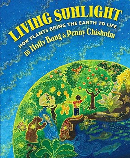 living sunlight,how plants bring the earth to life (in English)