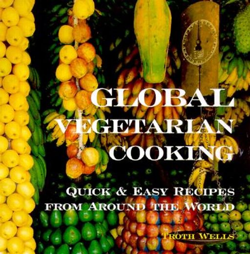 Global Vegetarian Cooking: Quick and Easy Recipes From Around the World (en Inglés)