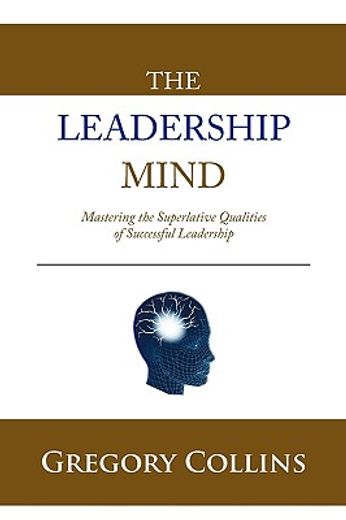 the leadership mind,mastering the superlative qualities of successful leadership