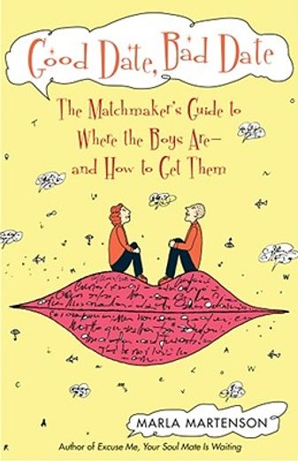 good date, bad date,the matchmaker´s guide to where the boys are and how to get them