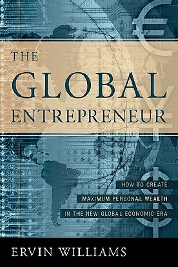 the global entrepreneur,how to create maximum personal wealth in the new global economic era