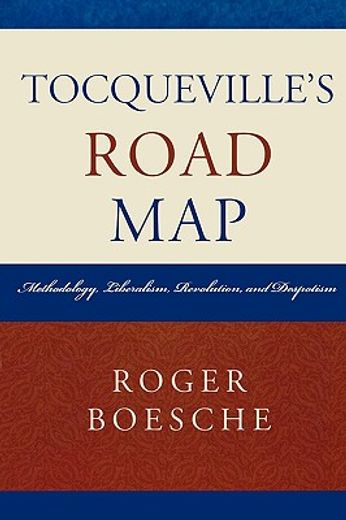 tocqueville´s road map,methodology, liberalism, revolution, and despotism