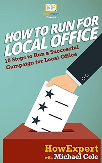 How to run for Local Office: 10 Steps to run a Successful Campaign for Local Office (en Inglés)