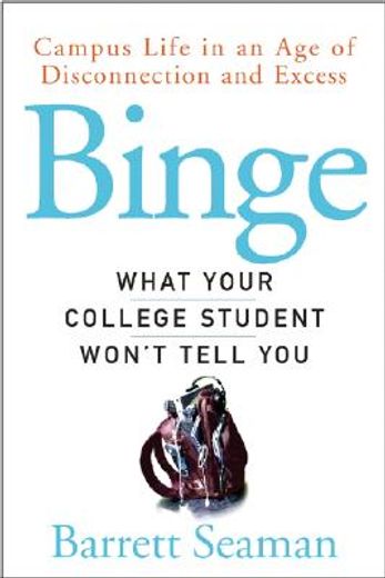 binge,campus life in an age of disconnection and excess : what your college student won´t tell you (en Inglés)