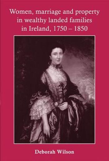 women, marriage and property in wealthy landed families in ireland, 1750-1850