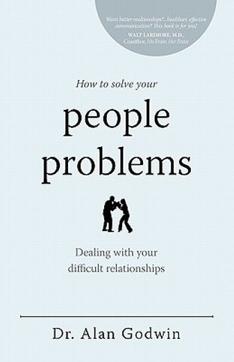 how to solve your people problems: dealing with your difficult relationships