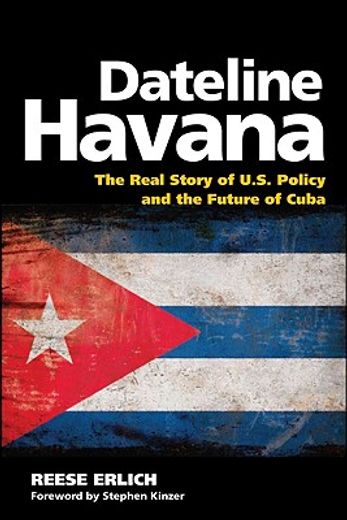 dateline havana,the real story of u.s. policy and the future of cuba