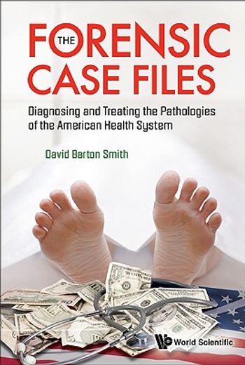 the forensic case files,diagnosing and treating the pathologies of the american health system