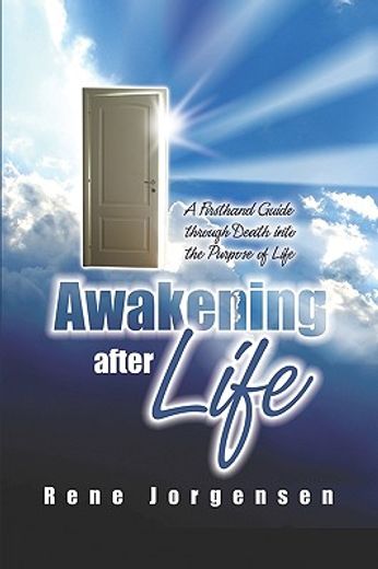 awakening after life,a firsthand guide through death into to purpose of life