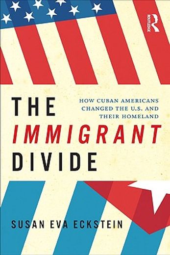 the immigrant divide,how cuban americans changed the us and their homeland