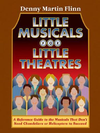 little musicals for little theatres,a reference guide to the musicals that don´t need chandeliers or helicopters to succeed (en Inglés)