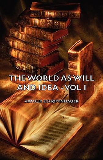 the world as will and idea - vol i