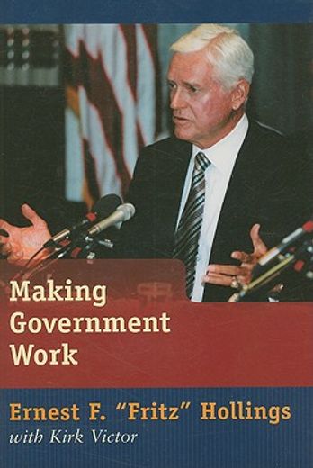 Making Government Work: Lessons from a Life in Politics (en Inglés)