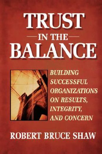 trust in the balance. building successful organizations on results, integrity and concern.