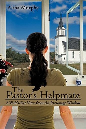 the pastor´s helpmate,a wife´s-eye view from the parsonage window