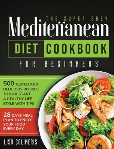 The Super Easy Mediterranean Diet Cookbook: 500 Tested and Delicious Recipes to Kick Start a Healthy Lifestyle With Tips and 28 Days Meal Plan to Enjo (Hardback or Cased Book)