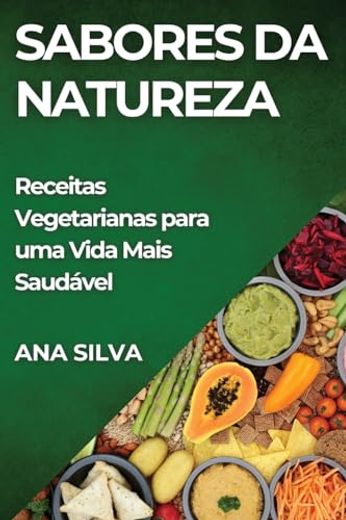 Sabores da Natureza: Receitas Vegetarianas Para uma Vida Mais Saudável (en Portugués)