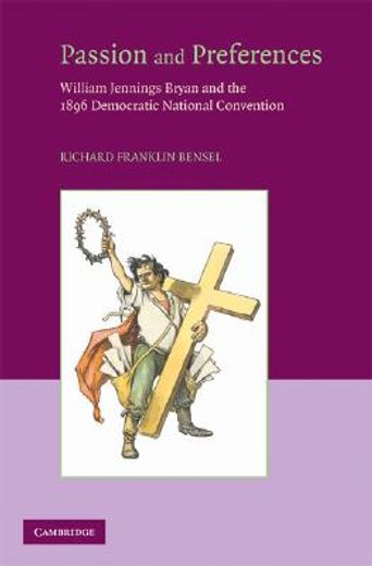 passion and preferences,william jennings bryan and the 1896 democratic national convention