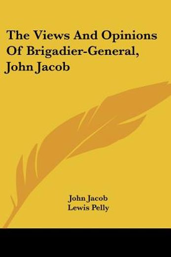 the views and opinions of brigadier-general, john jacob
