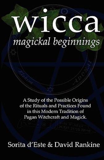 wicca magickal beginnings,a study of the possible origins of the rituals and practices found in this modern tradition of pagan