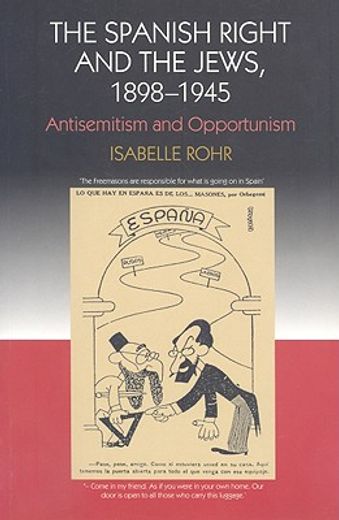 The Spanish Right and the Jews, 1898-1945: Antisemitism and Opportunism (en Inglés)
