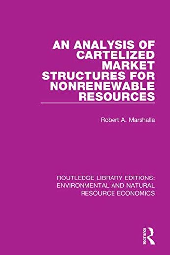 An Analysis of Cartelized Market Structures for Nonrenewable Resources (Routledge Library Editions: Environmental and Natural Resource Economics) (en Inglés)