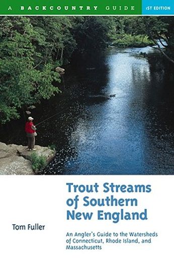 trout streams of southern new england,an angler´s guide to the watersheds of massachusetts, connecticut, and rhode island (en Inglés)