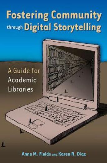 fostering community through digital storytelling,a guide for academic libraries