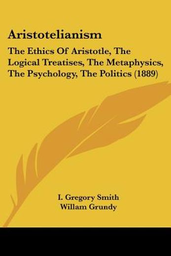 aristotelianism,the ethics of aristotle, the logical treatises, the metaphysics, the psychology, the politics