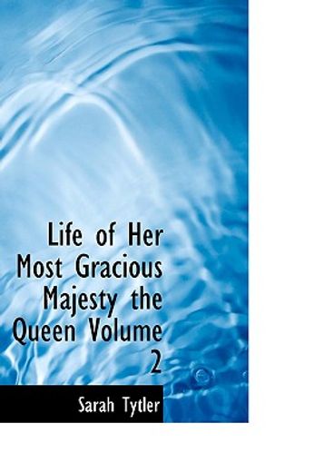 life of her most gracious majesty the queen volume 2