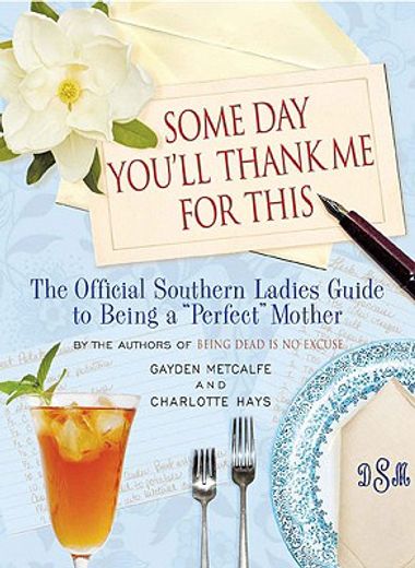 some day you´ll thank me for this,the official southern ladies´ guide to being a perfect mother