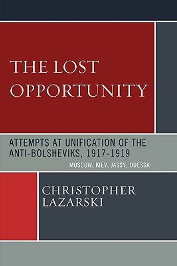 the lost opportunity,attempts at unification of the anti-bolsheviks 1917-1919: moscow, kiev, jassy, odessa