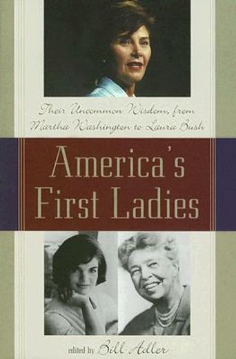 america´s first ladies,their uncommon wisdom from martha washington to laura bush