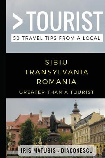 Greater Than a Tourist- Sibiu Transylvania Romania: 50 Travel Tips From a Local (en Inglés)