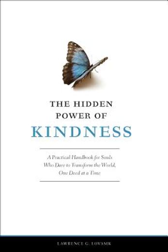 the hidden power of kindness,a practical handbook for souls, who dare to transform the world, one deed at a time (en Inglés)