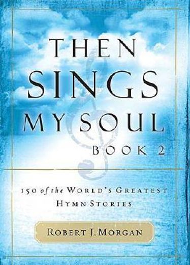 then sings my soul,150 of the world´s greatest hymn stories: book 2 (en Inglés)