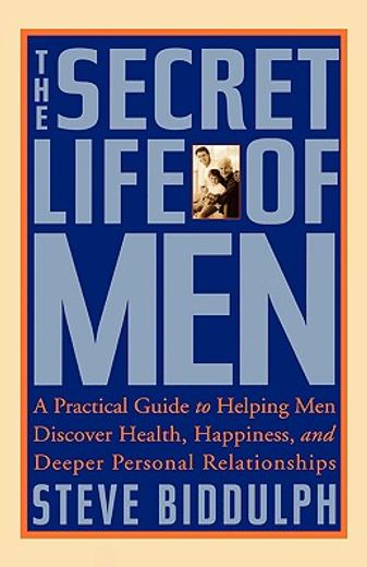 the secret life of men,a practical guide to helping men discover health, happiness and deeper personal relationships (en Inglés)