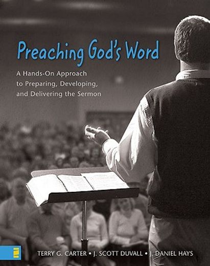 preaching god`s word,a hands-on approach preparing, developing, and delivering sermons