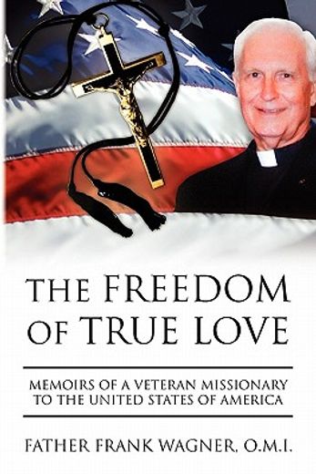 the freedom of true love,memoirs of a veteran missionary to the united states of america