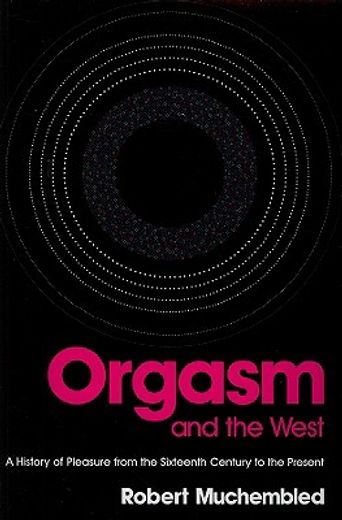 orgasm and the west,a history of pleasure from the sixteenth century to the present