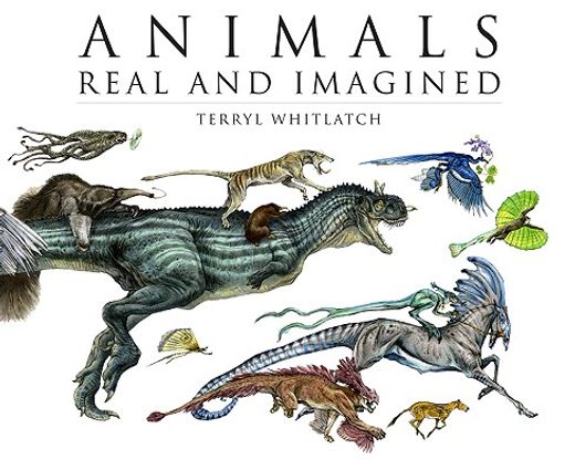 animals real and imagined,the fantasy of what is and what might be