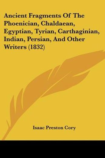 ancient fragments of the phoenician, chaldaean, egyptian, tyrian, carthaginian, indian, persian, and other writers