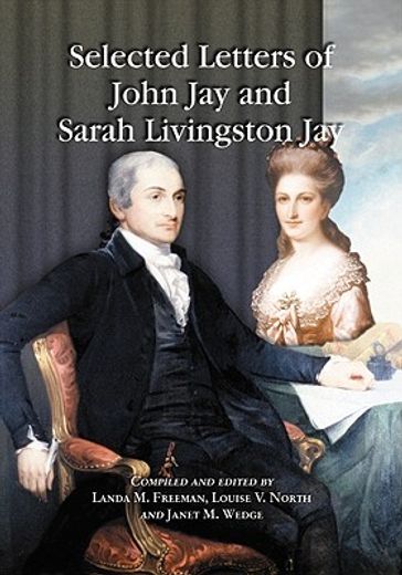 selected letters of john jay and sarah livingston jay,correspondence by or to the first chief justice of the united states and his wife