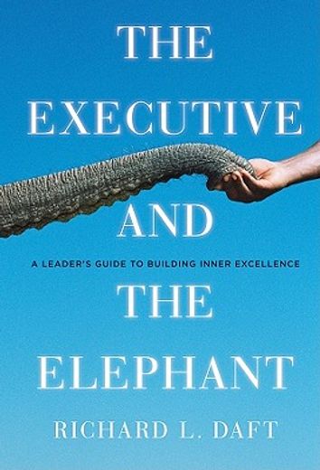 the executive and the elephant,a leader´s guide to achieving inner excellence (en Inglés)
