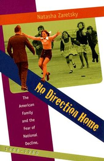 no direction home,the american family and the fear of national decline, 1968-1980