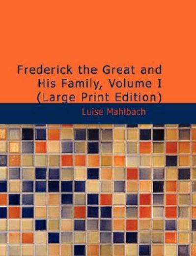frederick the great and his family, volume i (large print edition)