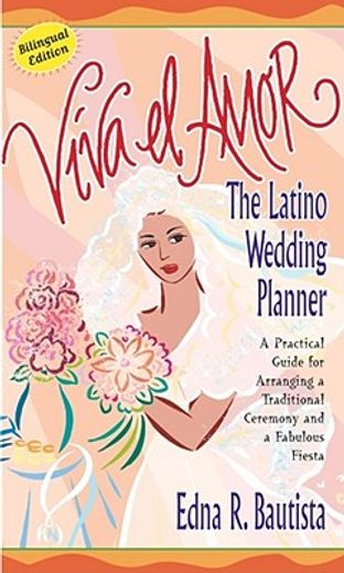 viva el amor/long live love,the latino wedding planner : a guide to planning a traditional ceremony and a fabulous fiesta (en Inglés)