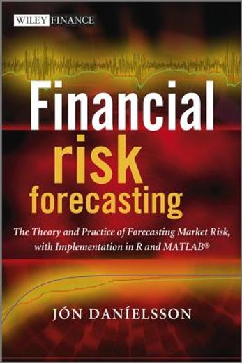 financial risk forecasting,the theory and practice of forecasting market risk, with implementation in r and matlab (en Inglés)