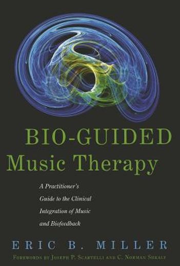 Bio-Guided Music Therapy: A Practitioner's Guide to the Clinical Integration of Music and Biofeedback (en Inglés)