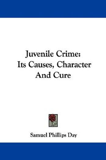 juvenile crime,its causes, character and cure